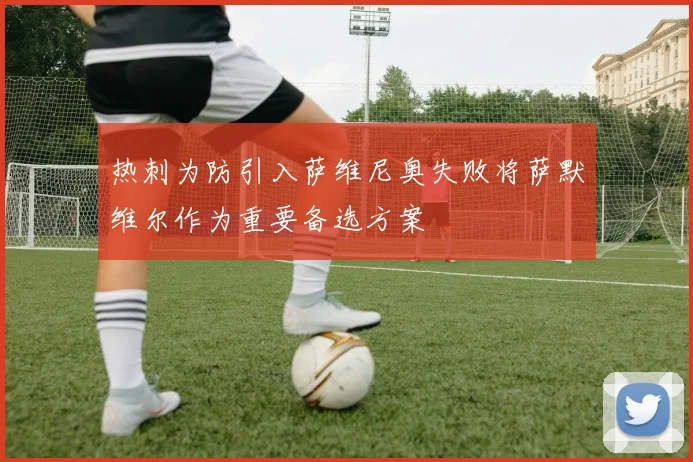 热刺为防引入萨维尼奥失败将萨默维尔作为重要备选方案