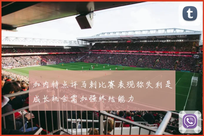 加内特点评马刺比赛表现称失利是成长机会需加强终结能力
